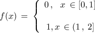 \displaystyle{ f(x)\, = \,\left\{ {\begin{array}{*{20}c} {0\,,\,\,\,\,x\, \in [0,1]} \\ {} \\ {1,x\, \in (1\,,\,2]} \\ \end{array}} \right. }