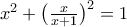 x^2+\bigl({\tfrac{x}{x+1}}\bigr)^2=1