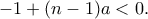 -1 +(n-1)a < 0. -1 +(n-1)a < 0.