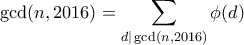 \displaystyle \gcd(n,2016) = \sum_{d|\gcd(n,2016)} \phi (d)