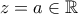 z=a\in \mathbb R