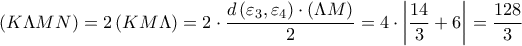 \displaystyle \left(K\Lambda MN \right)=2\left(KM\Lambda  \right)=2\cdot \frac{d\left(\varepsilon _3,\varepsilon _4 \right)\cdot \left(\Lambda M \right)}{2} =4\cdot \left|\frac{14}{3}+6 \right|=\frac{128}{3}