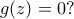 g(z)=0? g(z)=0?