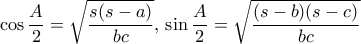 \cos \dfrac {A}{2}= \sqrt { \dfrac {s(s-a)}{bc}}, \, \sin \dfrac {A}{2}= \sqrt { \dfrac {(s-b)(s-c)}{bc}}