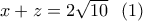 x + z = 2\sqrt {10} \,\,\,\left( 1 \right)