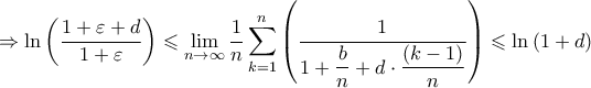 \displaystyle{ \Rightarrow \ln \left( {\frac{{1 + \varepsilon  + d}}{{1 + \varepsilon }}} \right) \leqslant \mathop {\lim }\limits_{n \to \infty } \frac{1}{n}\sum\limits_{k = 1}^n {\left( {\frac{1}{{1 + \dfrac{b}{n} + d \cdot \dfrac{{\left( {k - 1} \right)}}{n}}}} \right)}  \leqslant \ln \left( {1 + d} \right)}