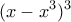 \displaystyle{(x-x^3)^3}