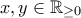 x,y \in \mathbb{R}_{\geq 0} x,y \in \mathbb{R}_{\geq 0}