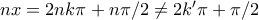 nx=2nk\pi +n\pi /2 \ne 2k'\pi +\pi /2