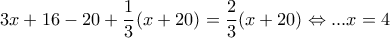 \displaystyle{3x+16-20+\frac{1}{3}(x+20)=\frac{2}{3}(x+20)\Leftrightarrow ...x=4}