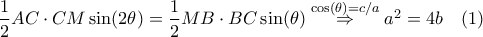 \dfrac{1}{2}AC\cdot CM\sin(2\theta)=\dfrac{1}{2}MB\cdot BC \sin(\theta)\stackrel{\cos(\theta)=c/a}\Rightarrow a^2=4b\quad (1)