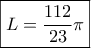\boxed{L=\frac{112}{23}\pi}