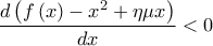 \displaystyle{\frac{{d\left( {f\left( x \right) - x^2  + \eta \mu x} \right)}}{{dx}} < 0}