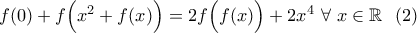f(0)+f\Big(x^2+f(x)\Big)=2f\Big(f(x)\Big)+2x^4 \ \forall \ x\in\mathbb{R} \ \ (2)