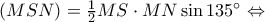 (MSN) = \frac{1}{2}MS \cdot MN\sin 135^\circ  \Leftrightarrow 