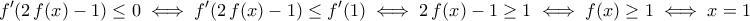 \displaystyle{f^{\prime}(2\,f(x)-1)\leq 0\iff f^\prime(2\,f(x)-1)\leq f^\prime(1)\iff 2\,f(x)-1\geq 1\iff f(x)\geq 1\iff x=1} \displaystyle{f^{\prime}(2\,f(x)-1)\leq 0\iff f^\prime(2\,f(x)-1)\leq f^\prime(1)\iff 2\,f(x)-1\geq 1\iff f(x)\geq 1\iff x=1}
