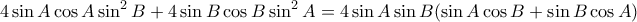\displaystyle{ 
4\sin A\cos A\sin ^2 B + 4\sin B\cos B\sin ^2 A = 4\sin A\sin B(\sin A\cos B + \sin B\cos A) 
}