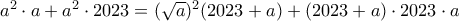 a^2 \cdot a + a^2  \cdot  2023= (\sqrt a )^2(2023+a)+ (2023+a)  \cdot  2023  \cdot  a