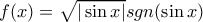 f(x)=\sqrt{|\sin x|}sgn(\sin x) f(x)=\sqrt{|\sin x|}sgn(\sin x)