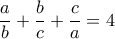 \displaystyle\frac{a}{b}+\displaystyle\frac{b}{c}+\displaystyle\frac{c}{a}=4\,\,\,