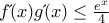 f΄(x)g΄(x) \leq \frac{e^x}{4}