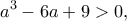 \displaystyle{a^3-6a+9>0,}