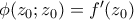  \phi (z_{0} ; z_{0}) = f^{\prime}(z_{0})
