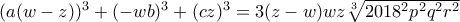 (a(w - z))^3 + (-wb)^3 + (cz)^3 = 3(z - w)wz\sqrt[3]{2018^2p^2q^2r^2}