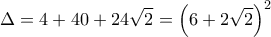 \displaystyle{\Delta =4+40+24\sqrt{2}={{\left( 6+2\sqrt{2} \right)}^{2}}}