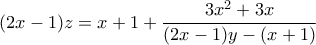 \displaystyle{(2x-1)z=x+1 +\frac{3x^2 +3x}{(2x-1)y-(x+1)}} \displaystyle{(2x-1)z=x+1 +\frac{3x^2 +3x}{(2x-1)y-(x+1)}}