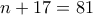 \displaystyle{n+17=81}