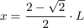 \displaystyle x = \frac{{2 - \sqrt 2 }}{2} \cdot L \displaystyle x = \frac{{2 - \sqrt 2 }}{2} \cdot L