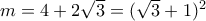 m=4+2\sqrt{3}=(\sqrt{3}+1)^{2}
