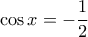 \cos x = - \dfrac {1} {2} 
