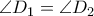 \displaystyle{\angle {D_1} = \angle {D_2}}