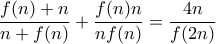 \displaystyle{\frac {f(n)+n}{n+f(n)}+\frac {f(n)n}{nf(n)}=\frac {4n}{f(2n)}