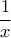 \displaystyle \frac{1}{x}