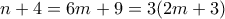 n+4 = 6m+9 = 3(2m+3)