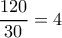 \dfrac{{120}}{{30}} = 4