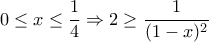 \displaystyle 0\leq x\leq \frac{1}{4}\Rightarrow 2\geq \frac{1}{(1-x)^2}