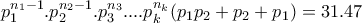\displaystyle{p_1 ^{n_1 -1}.p_2 ^{n_2 -1}.p_3 ^{n_3}. ... p_k ^{n_k}(p_1 p_2 +p_2 +p_1 )=31.47}