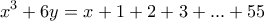 \displaystyle{x^3  +6y =x+ 1+2+3+ ...+55}