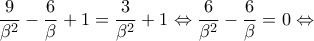 \displaystyle\frac{9}{{{\beta ^2}}} - \frac{6}{\beta } + 1 = \frac{3}{{{\beta ^2}}} + 1 \Leftrightarrow \frac{6}{{{\beta ^2}}} - \frac{6}{\beta } = 0 \Leftrightarrow