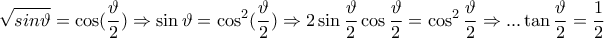 \displaystyle{ 
\sqrt {sin\vartheta }  = \cos (\frac{\vartheta }{2}) \Rightarrow \sin \vartheta  = \cos ^2 (\frac{\vartheta }{2}) \Rightarrow 2\sin \frac{\vartheta }{2}\cos \frac{\vartheta }{2} = \cos ^2 \frac{\vartheta }{2} \Rightarrow ...\tan \frac{\vartheta }{2} = \frac{1}{2} 
}