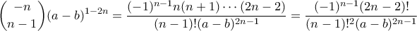 \displaystyle{ \binom{-n}{n-1}(a-b)^{1-2n} = \frac{(-1)^{n-1}n(n+1) \cdots (2n-2)}{(n-1)!(a-b)^{2n-1}} = \frac{(-1)^{n-1}(2n-2)!}{(n-1)!^2 (a-b)^{2n-1}}}