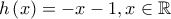 h\left ( x \right )=-x-1,x\in \mathbb{R}