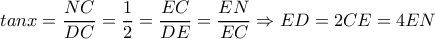 tanx= \dfrac{NC}{DC} = \dfrac{1}{2}= \dfrac{EC}{DE}= \dfrac{EN}{EC}  \Rightarrow ED=2CE=4EN 