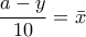 \dfrac{a-y}{10}=\bar{x} \dfrac{a-y}{10}=\bar{x}