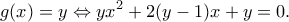 \displaystyle g(x) = y \Leftrightarrow y{x^2} + 2(y - 1)x + y = 0.