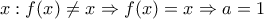 \displaystyle x:f(x)\neq x\Rightarrow f(x)=x\Rightarrow a=1